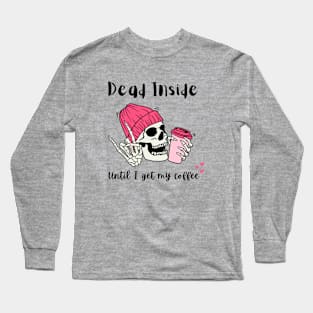 DEAD INSIDE UNTIL I GET MY COFFEE Long Sleeve T-Shirt